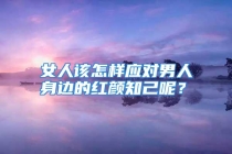 女人该怎样应对男人身边的红颜知己呢？