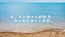 不一而足是什么意思(不一而足的足是什么意思)