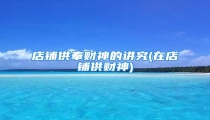 店铺供奉财神的讲究(在店铺供财神)