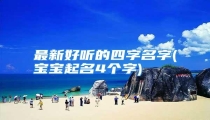 最新好听的四字名字(宝宝起名4个字)