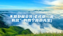 不算卦就会死(老成都“最有名”的四个算命先生)