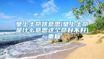 壁上土命啥意思(壁上土命是什么意思这个命好不好)_重复
