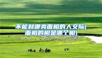 不能和哪类面相的人交际(面相的相是哪个相)