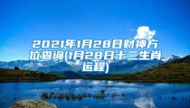 2021年1月28日财神方位查询(1月28日十二生肖运程)