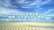 八字十二长生沐浴是什么意思 八字沐浴命运如何?