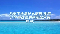 八字丁未是什么意思(生辰八字带这些的命必定大有作为)