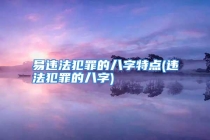 易违法犯罪的八字特点(违法犯罪的八字)