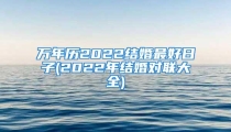 万年历2022结婚最好日子(2022年结婚对联大全)