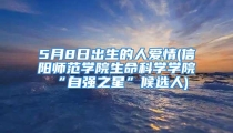 5月8日出生的人爱情(信阳师范学院生命科学学院“自强之星”候选人)