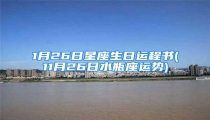 1月26日星座生日运程书(11月26日水瓶座运势)