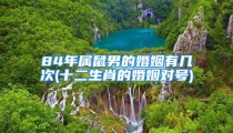 84年属鼠男的婚姻有几次(十二生肖的婚姻对号)