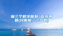 报三个数字算卦 在线测算(只需报“三个数)