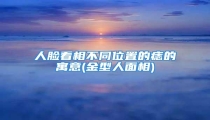 人脸看相不同位置的痣的寓意(金型人面相)