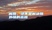 离婚,绝不是解决婚外情的出路