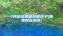 7月份结婚最好的日子(婚嫁民俗杂谈)