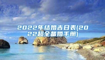 2022年结婚吉日表(2022超全备婚手册)