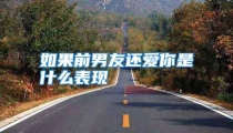 如果前男友还爱你是什么表现