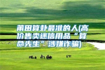 莆田算卦最准的人(高价售卖迷信用品“算命先生”涉嫌诈骗)