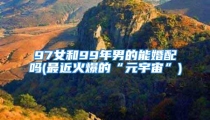 97女和99年男的能婚配吗(最近火爆的“元宇宙”)