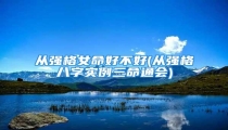 从强格女命好不好(从强格八字实例三命通会)