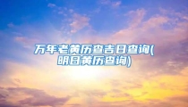 万年老黄历查吉日查询(明日黄历查询)