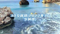 30岁属啥(2022年30岁属啥)