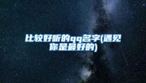 比较好听的qq名字(遇见你是最好的)