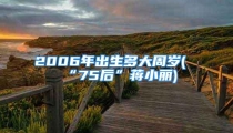 2006年出生多大周岁(“75后”蒋小丽)