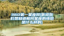360第一星座网(听说你们想知道相同星座的情侣是什么样的)