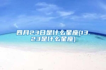 四月23日是什么星座(13.23是什么星座)