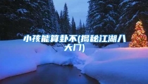 小孩能算卦不(揭秘江湖八大门)
