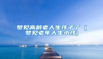 梦见高龄老人生孩子了 (梦见老年人生小孩)