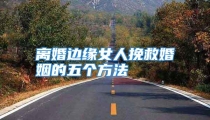 离婚边缘女人挽救婚姻的五个方法