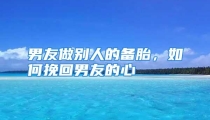 男友做别人的备胎，如何挽回男友的心