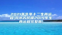 2021年牛年十二生肖运程(风水苏民峰2019年生肖运程完整版)