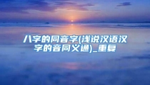八字的同音字(浅说汉语汉字的音同义通)_重复