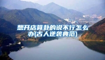 想开店算卦的说不行怎么办(古人逆袭典范)