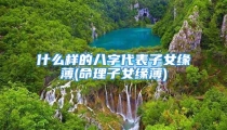 什么样的八字代表子女缘薄(命理子女缘薄)