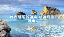 代表阴阳的名字(起名网测名字)