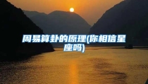 周易算卦的原理(你相信星座吗)
