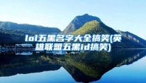 lol五黑名字大全搞笑(英雄联盟五黑id搞笑)