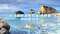 任法融算卦有多准(木质家具材质特殊)