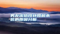 男友出轨找补婚前杀价的原因分析