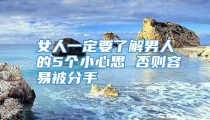 女人一定要了解男人的5个小心思 否则容易被分手