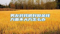 男友对我很好但金钱方面不大方怎么办