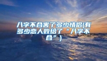 八字不合害了多少情侣(有多少恋人败给了“八字不合”)