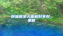 厚嘴唇女人面相好不好_重复