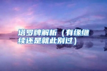 塔罗牌解析（有缘继续还是就此别过）