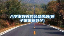 八字不好真的会命苦吗(送子娘娘赐好孕)