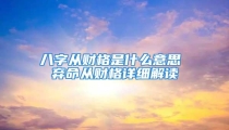 八字从财格是什么意思 弃命从财格详细解读